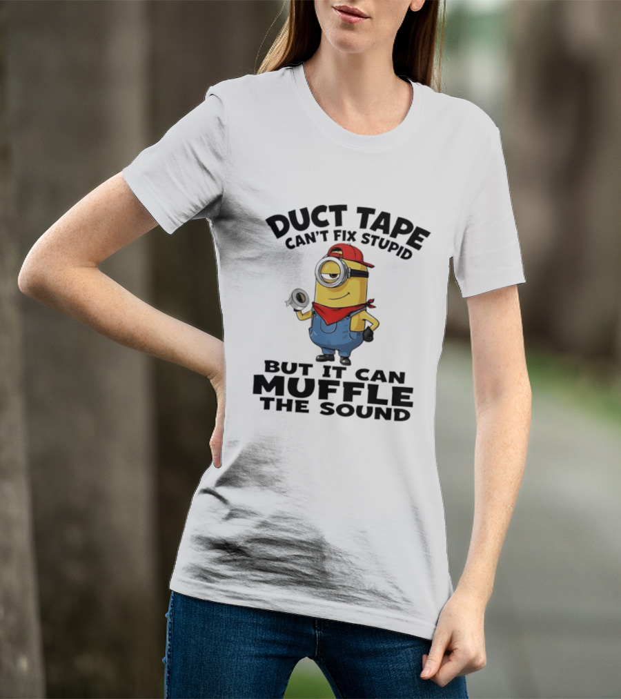 Duct Tape Can't Fix Stupid Minions Muffle The Sound T-Shirt