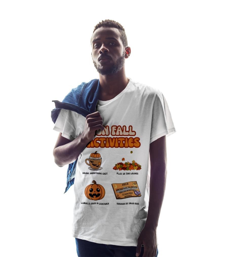 Fun Fall Activities Halloween Drink Something Cozy Ouija Board Carve A Jack O Lantern Play In The Leaves T-Shirt