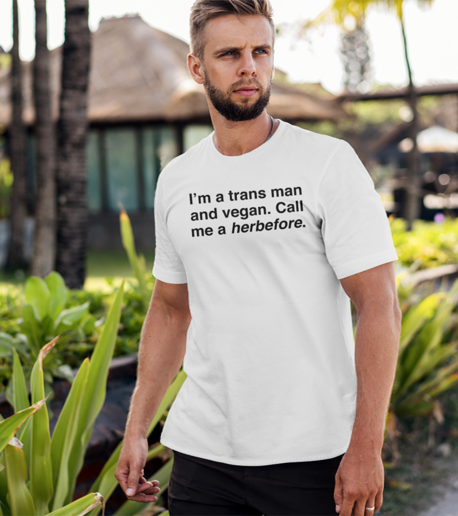 I'm A Trans Man And Vegan Call Me A Herbefore T-Shirt
