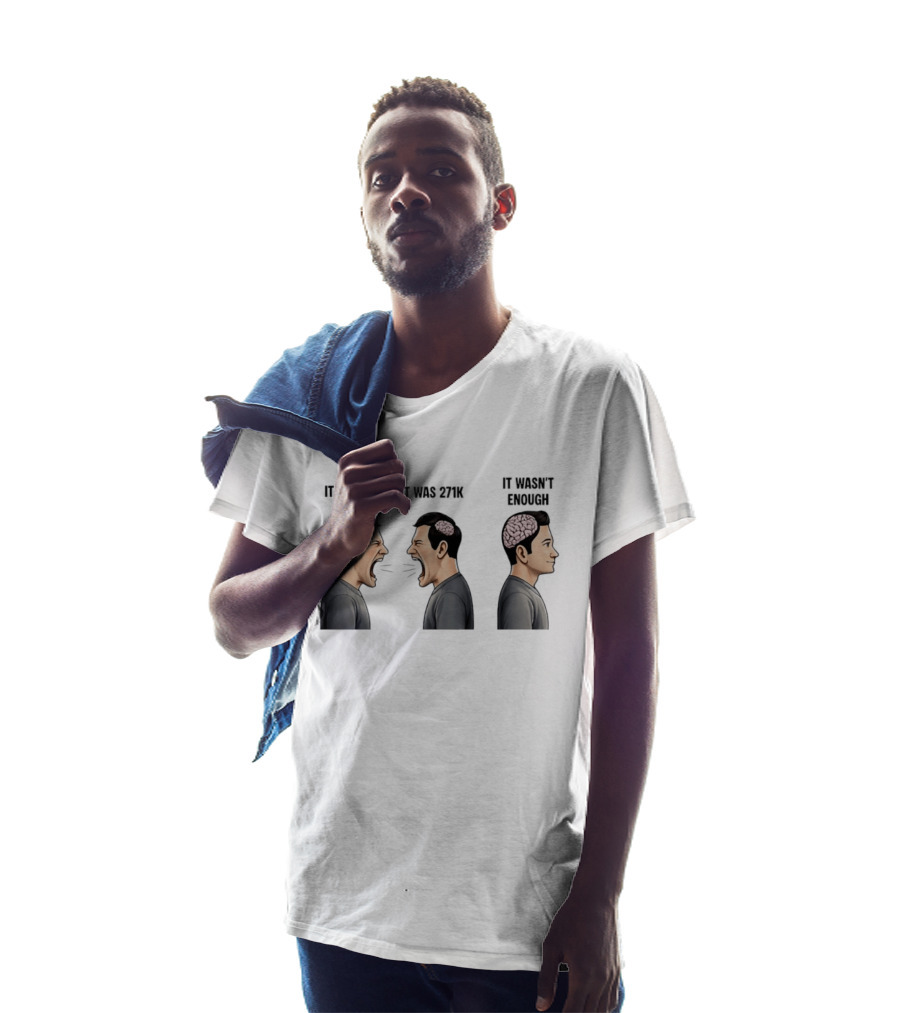 It Was 6M It Was 271K It Wasn't Enough Brain Scream Meme T-Shirt