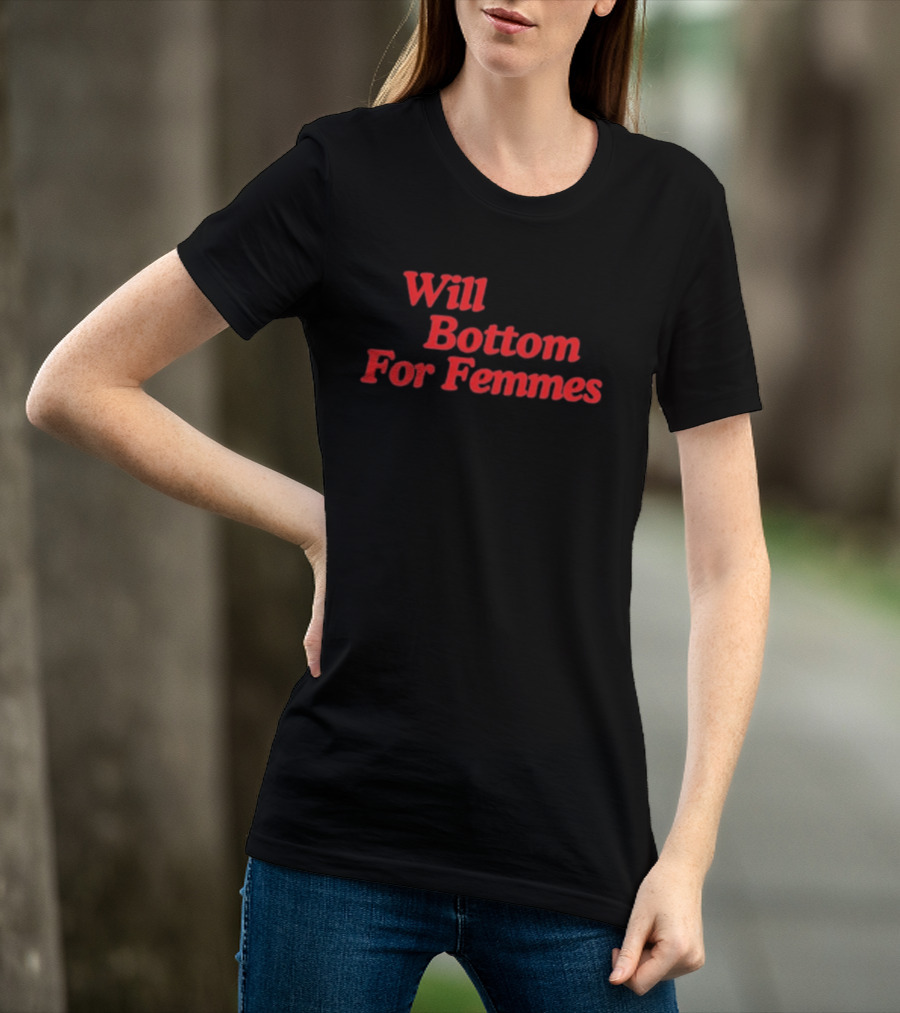 Will Bottom For Femmes T-Shirt