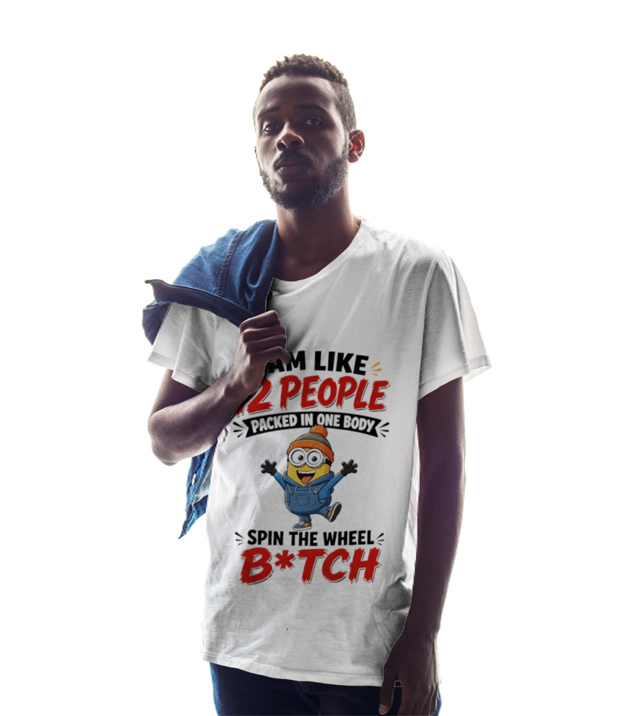 I Am Like 12 People Packed In One Body Minion Spin The Wheel B*tch T-Shirt