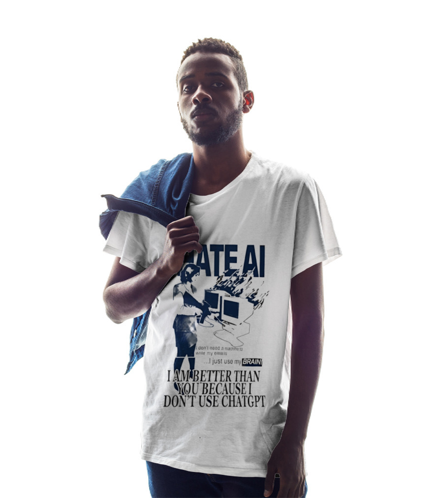 I Hate AI Use My Brain Better Than You Don't Use ChatGPT T-Shirt