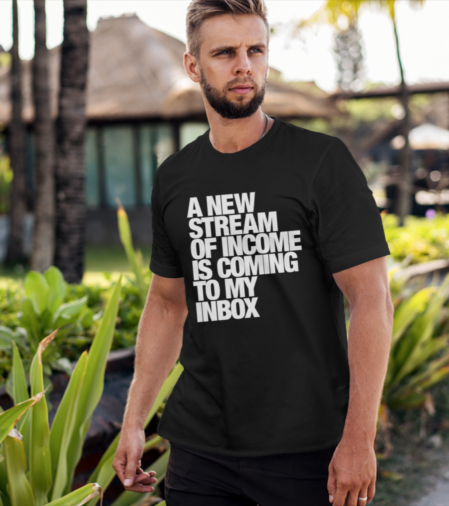 A New Stream Of Income Is Coming To My Inbox T-Shirt