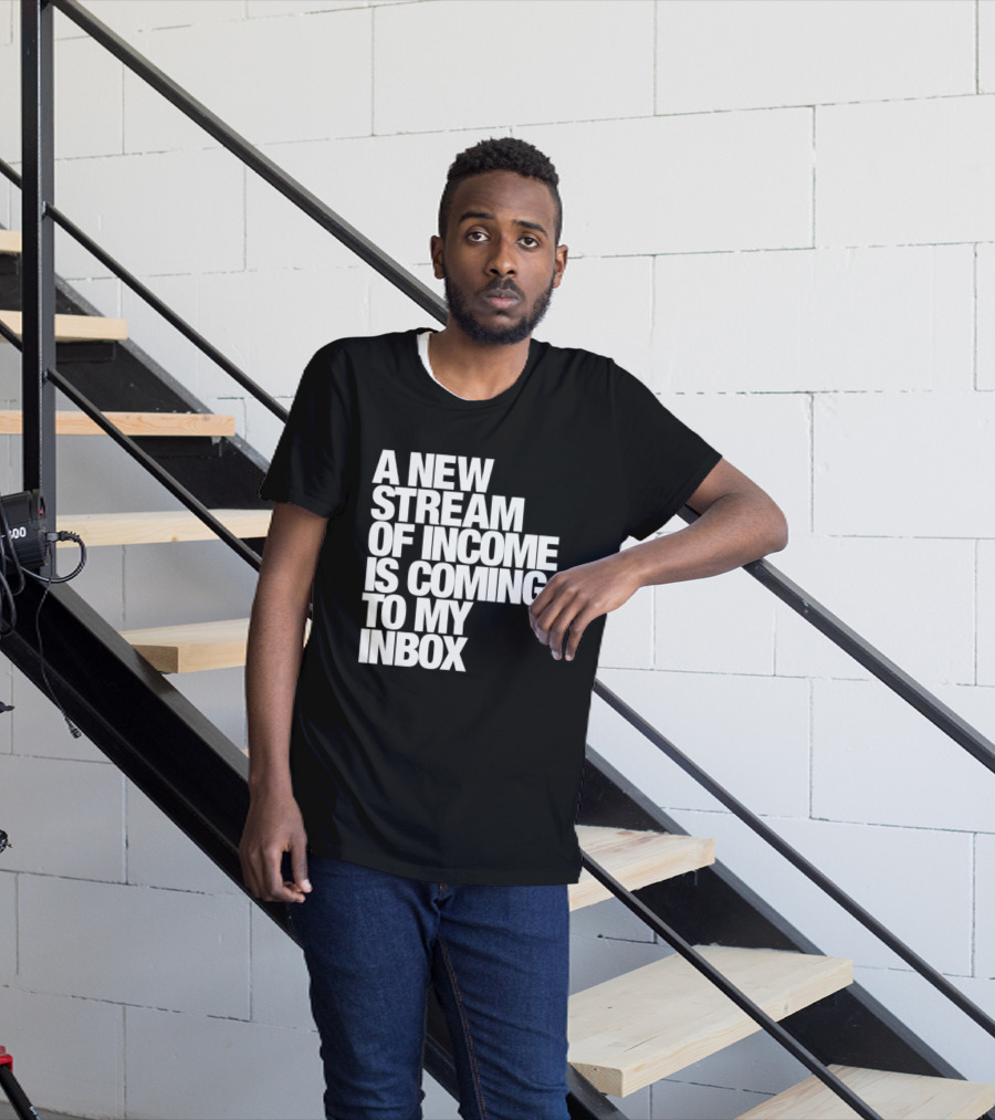 A New Stream Of Income Is Coming To My Inbox T-Shirt