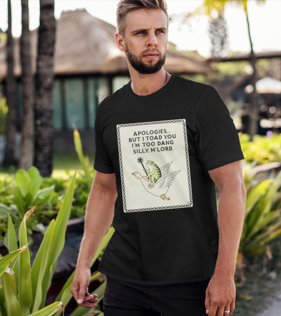 Apologies But I Toad You I'm Too Dang Silly M'Lord Frog Riding Goose T-Shirt