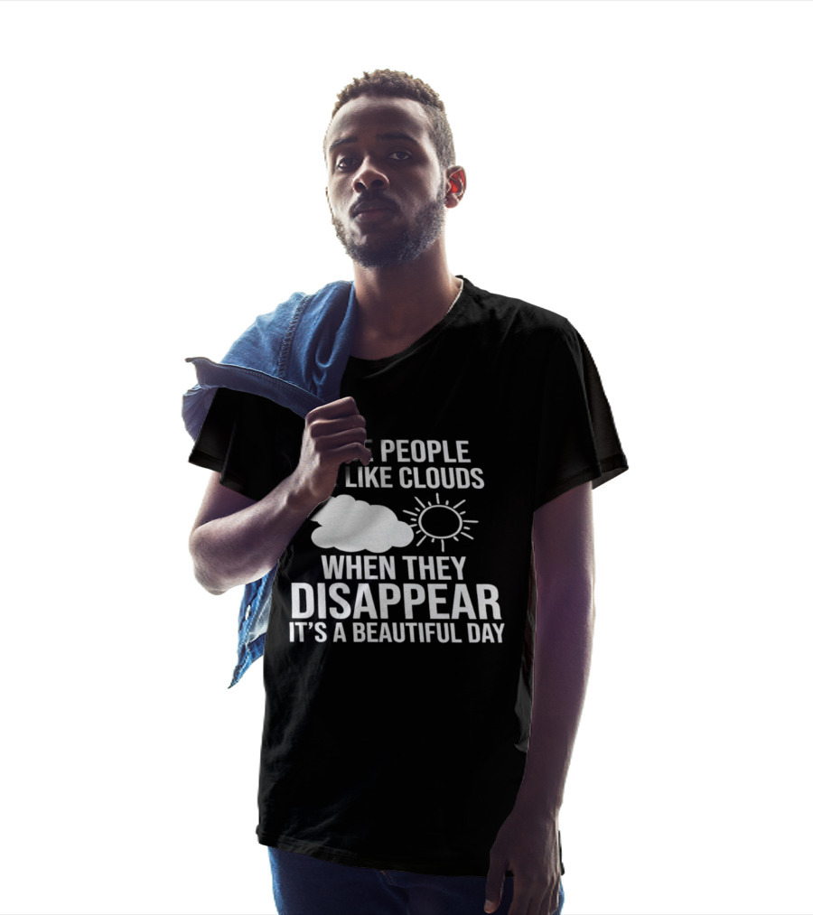 Some People Are Like Clouds When They Disappear It's A Beautiful Day Sun And Cloud Humor T-Shirt