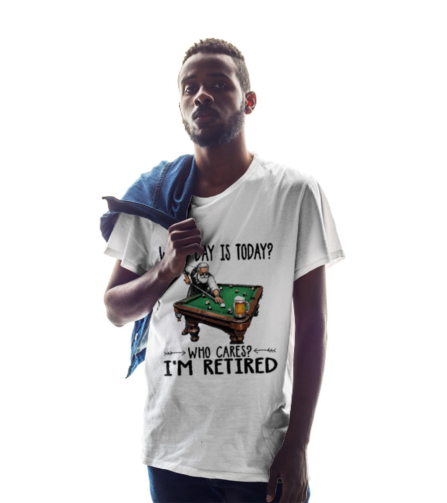 What Day Is Today Who Cares I'm Retired Funny Billiards Beer T-Shirt