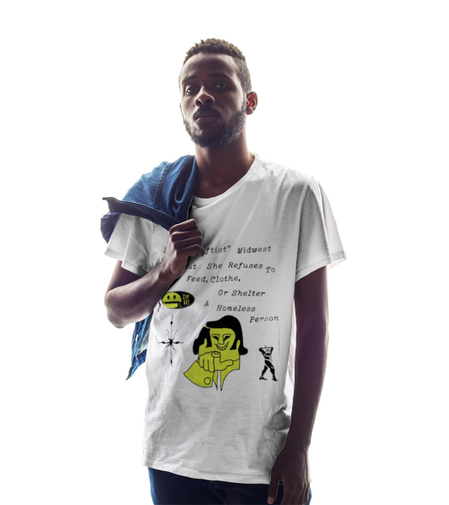 She A Leftist Midwest But She Refuses To Feed Clothe Or Shelter A Homeless Person Zip It T-Shirt