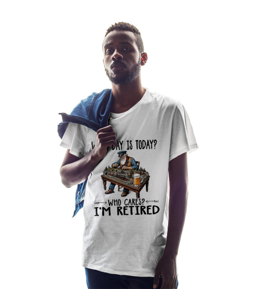 What Day Is Today Who Cares I'm Retired Funny Model Trains Enthusiast With Beer T-Shirt
