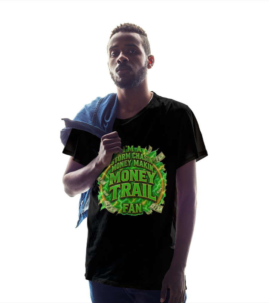 I'm A Storm Chasin' Money Makin' Money Trail Fan T-Shirt