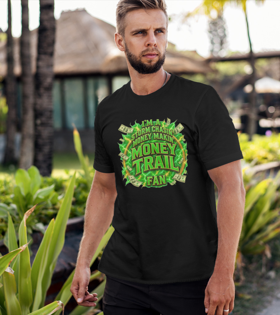 I'm A Storm Chasin' Money Makin' Money Trail Fan T-Shirt