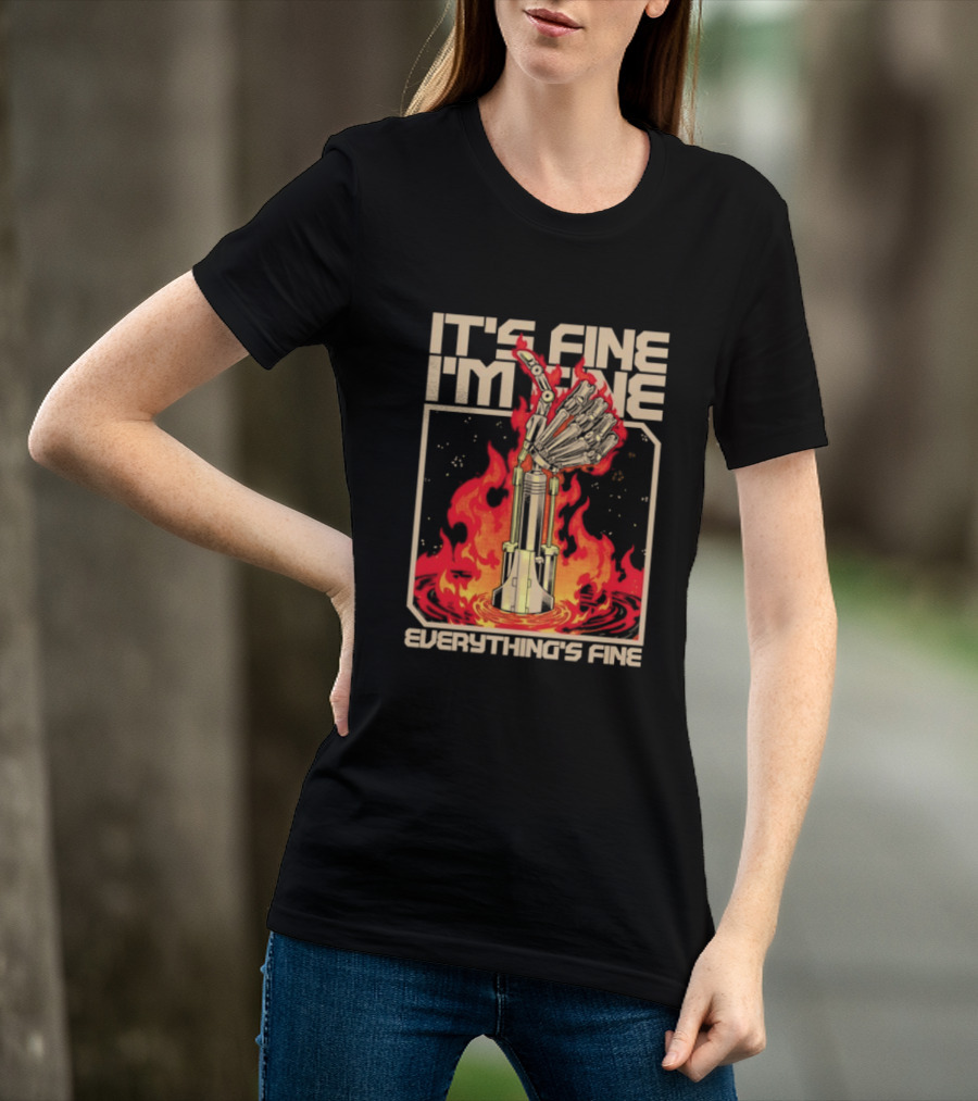 It's Fine I'm Fine Everything's Fine Robotic Hand In Flames T-Shirt