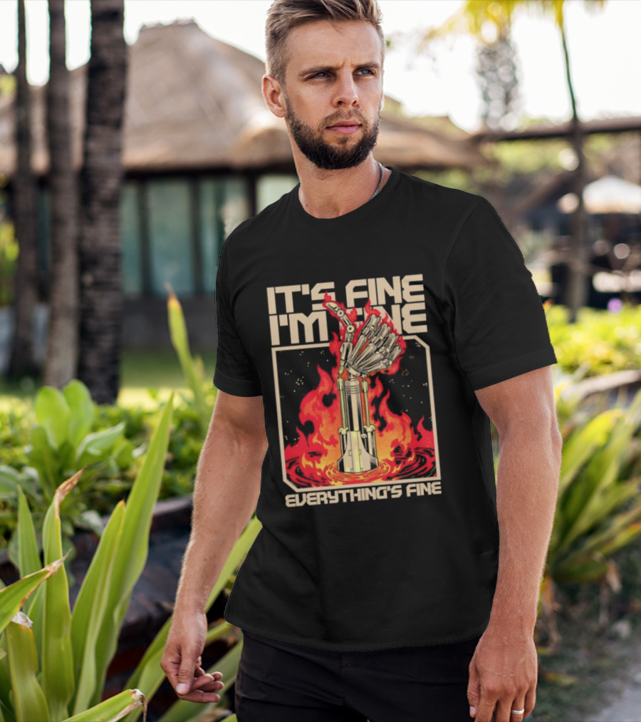 It's Fine I'm Fine Everything's Fine Robotic Hand In Flames T-Shirt