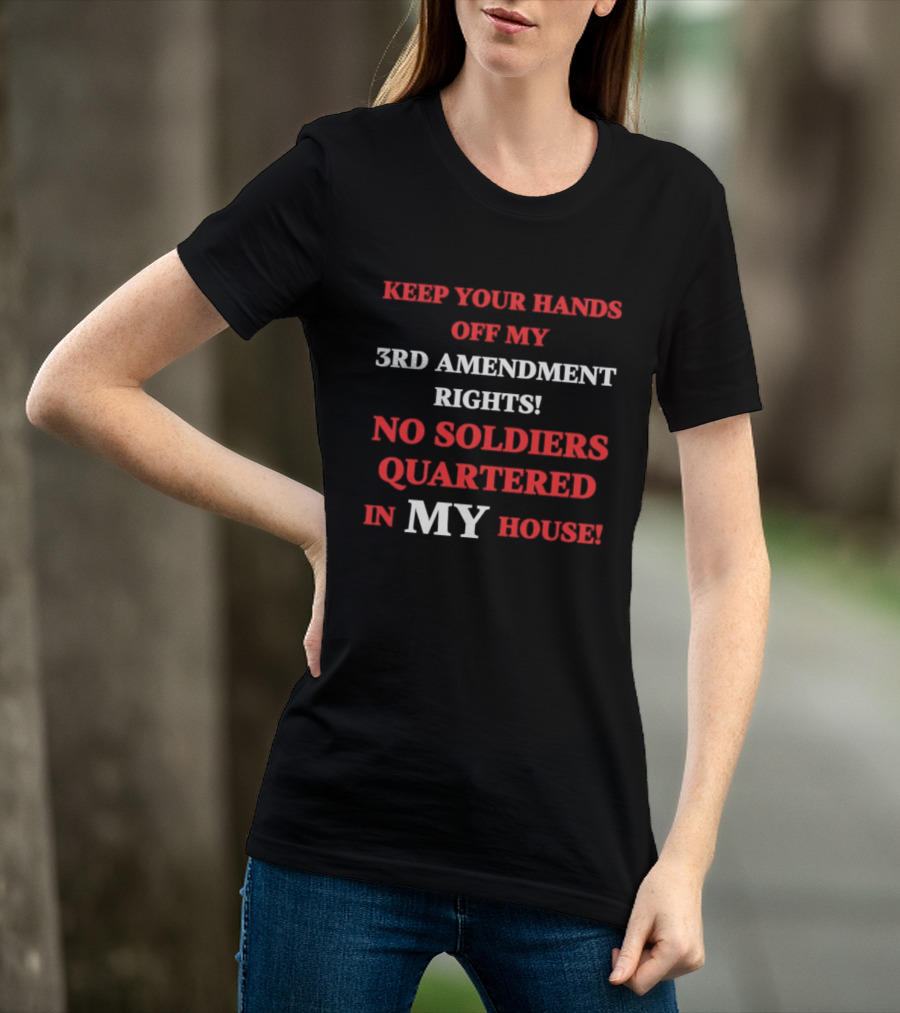 3rd Amendment Rights Keep Your Hands Off No Soldiers Quartered In My House T-Shirt