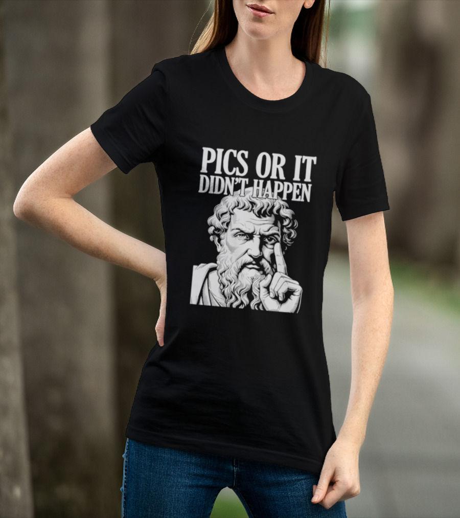 Pics Or It Didn't Happen Greek Philosopher T-Shirt