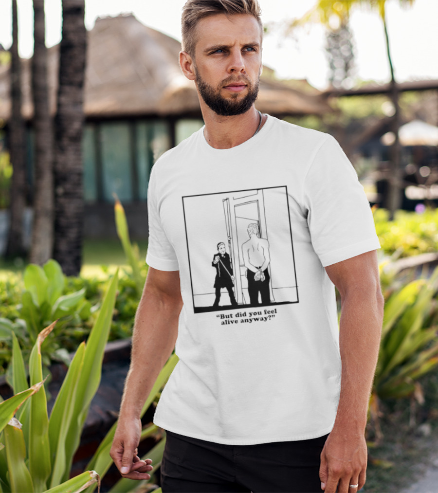 But Did You Feel Alive Anyway Existential Man In Doorway T-Shirt