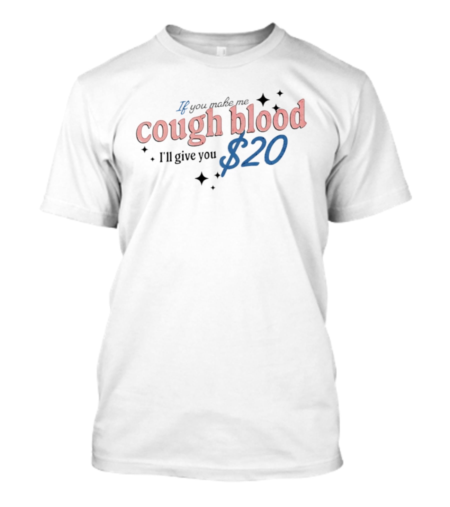 If You Make Me Cough Blood I'll Give You $20 Fun T-Shirt
