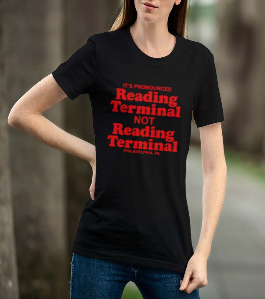 It's Pronounced Reading Terminal Not Reading Terminal Philadelphia PA T-Shirt
