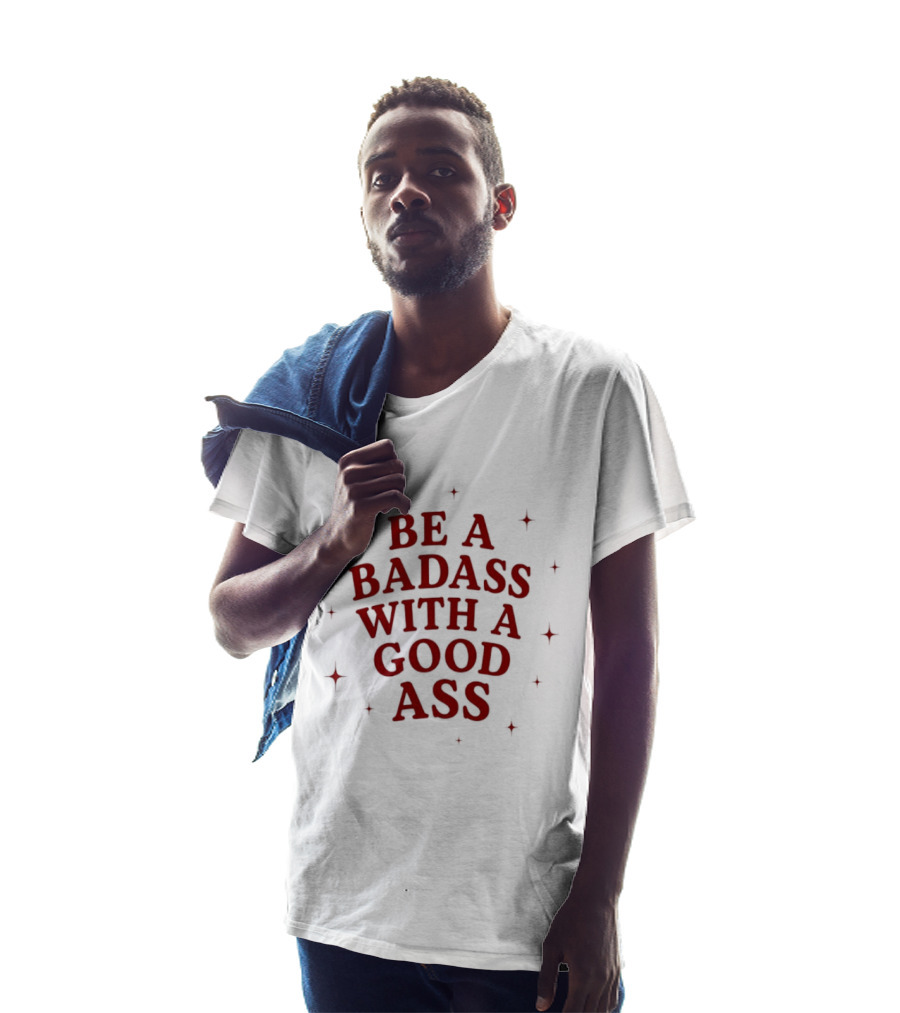Be A Badass With A Good Ass Bold Text With Stars T-Shirt