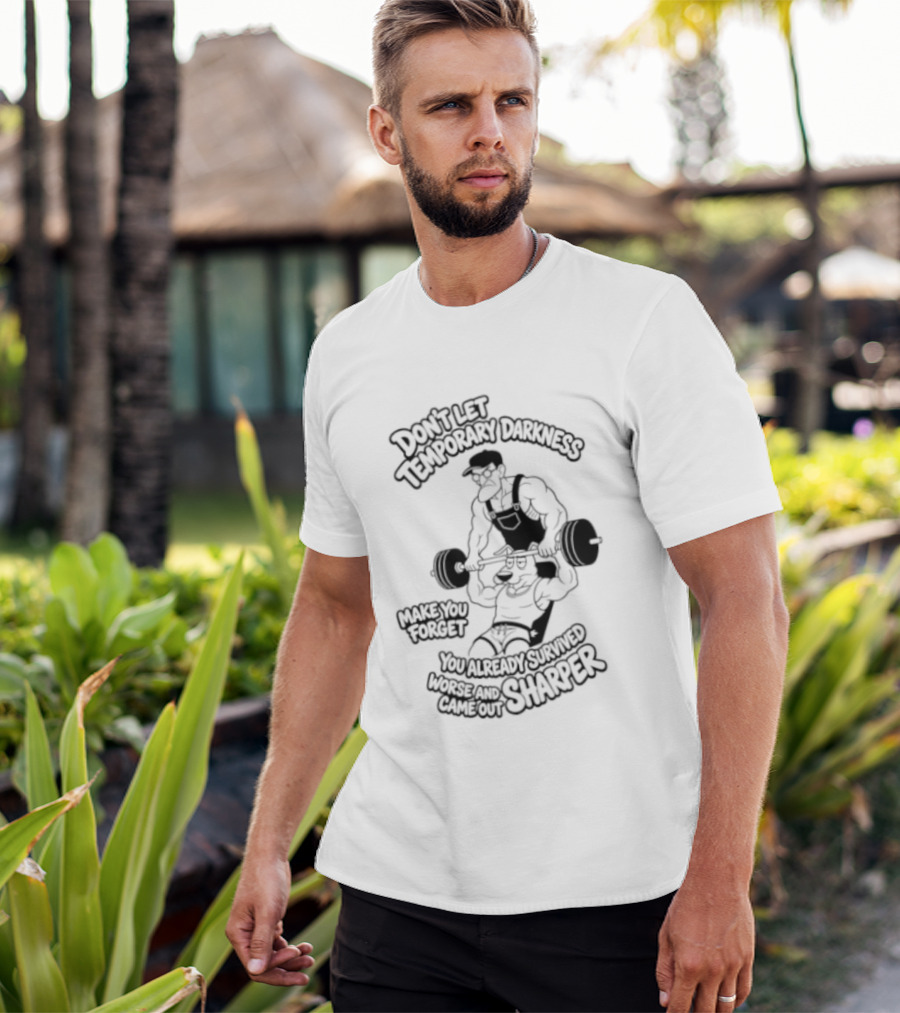 Don't Let Temporary Darkness Make You Forget You Already Survived Worse And Came Out Sharper Weightlifting Motivation T-Shirt