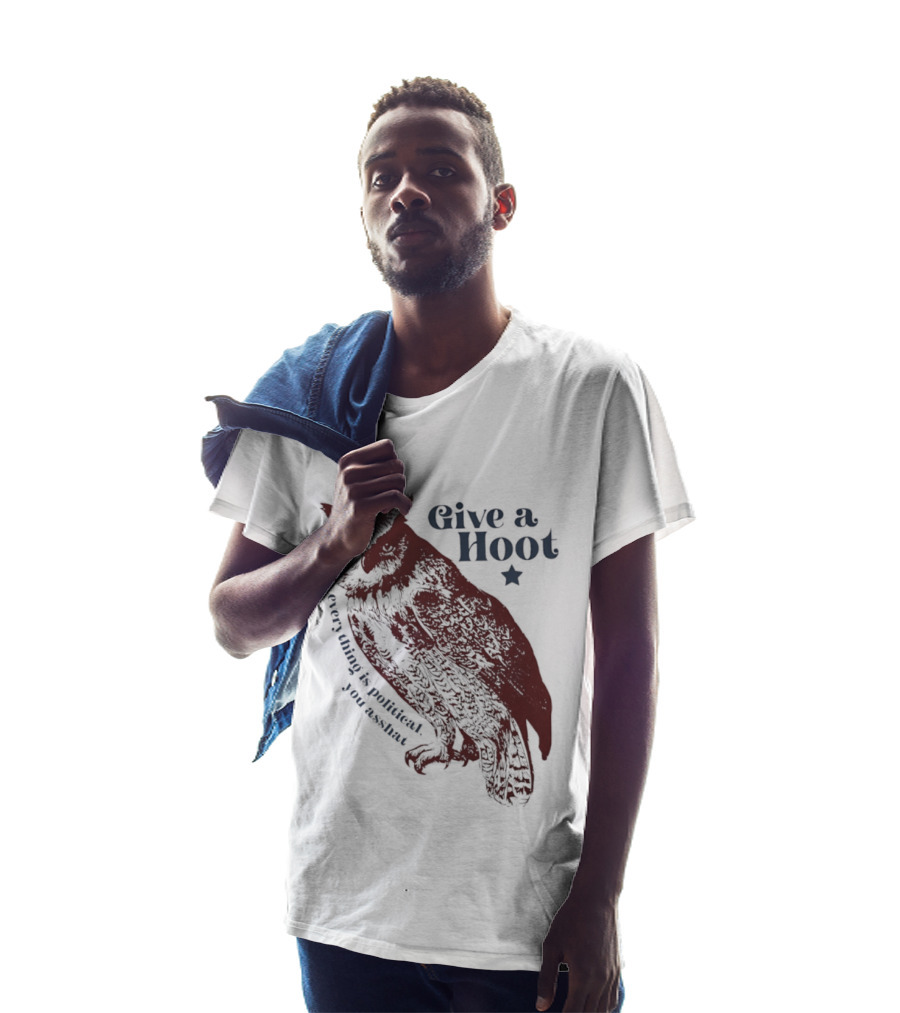 Give A Hoot Everything Is Political You Asshat Owl T-Shirt