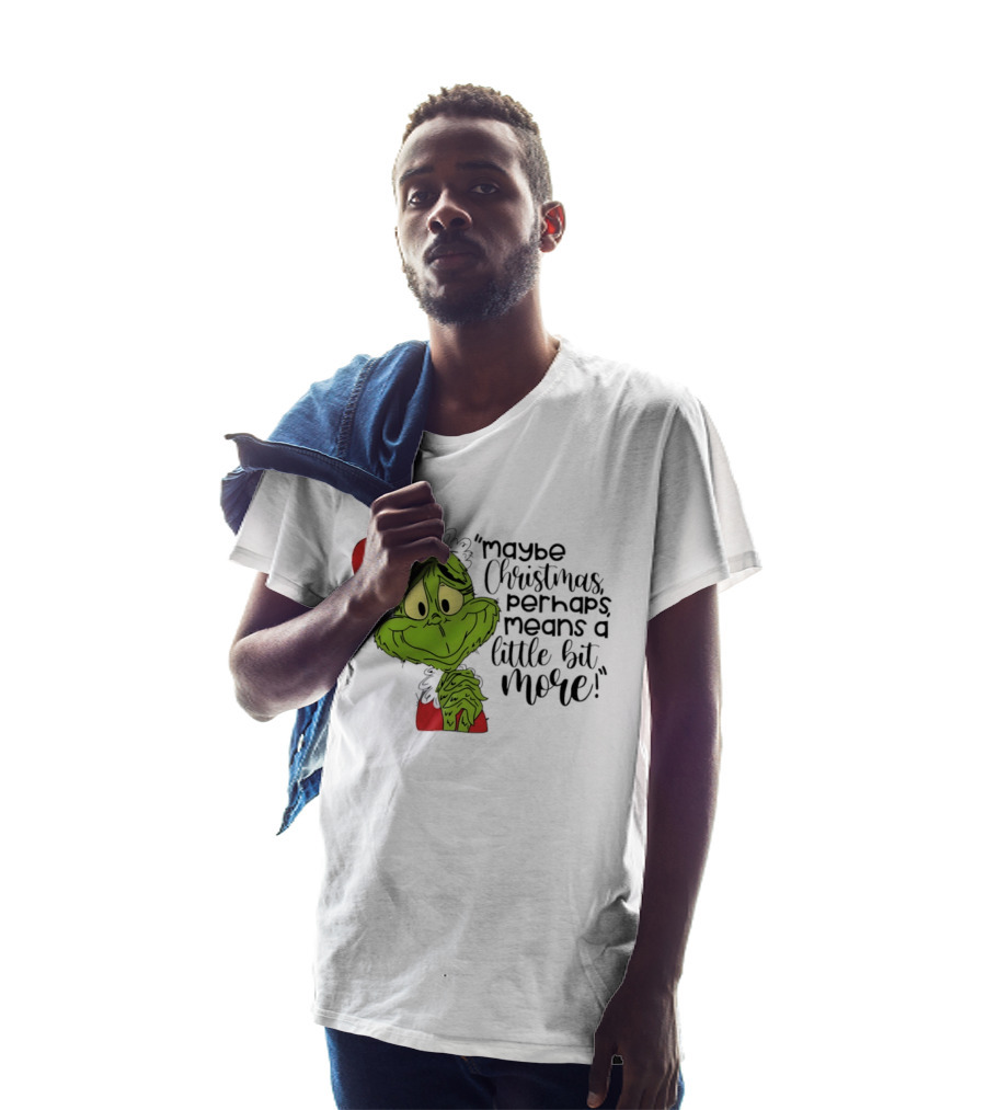 Grinch Santa Maybe Christmas Perhaps Means A Little Bit More T-Shirt