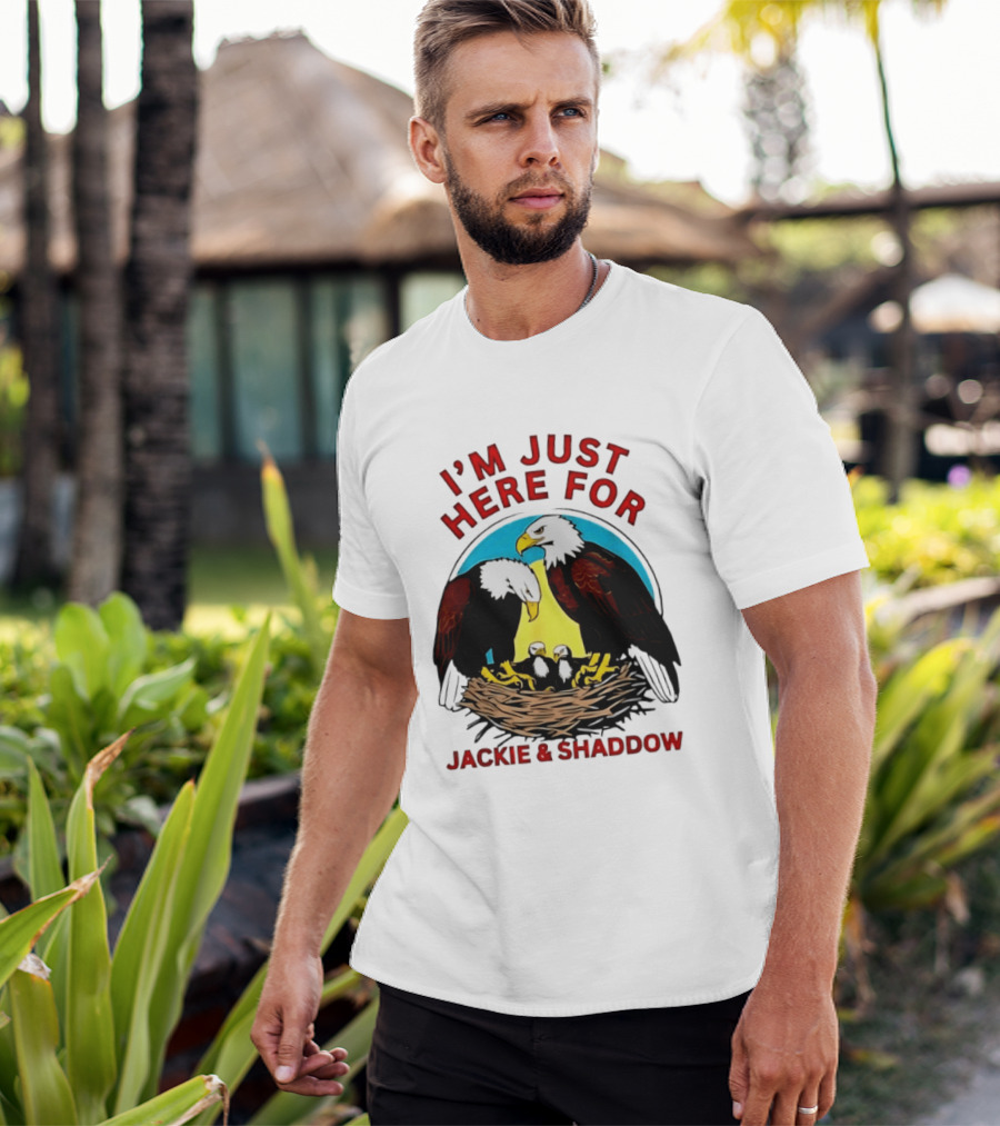 I'm Just Here For Jackie And Shadow Bald Eagle Family Nest T-Shirt