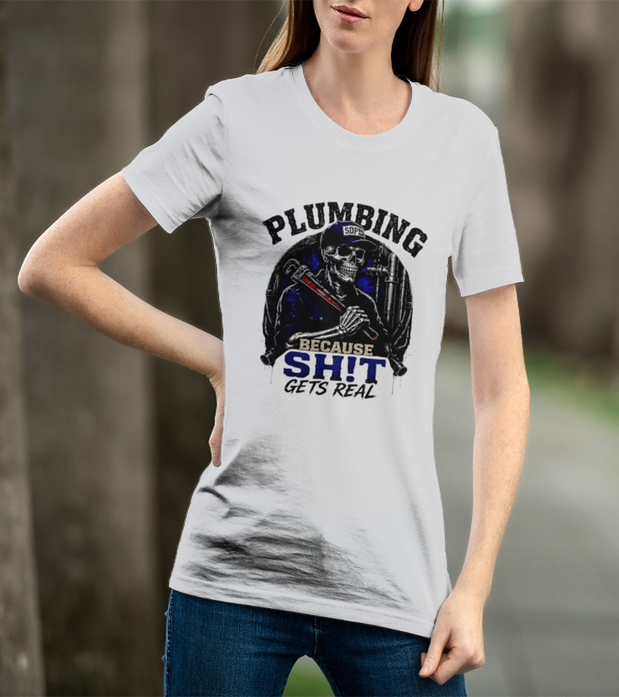 Plumbing Because Shit Gets Real Plumber Humor T-Shirt
