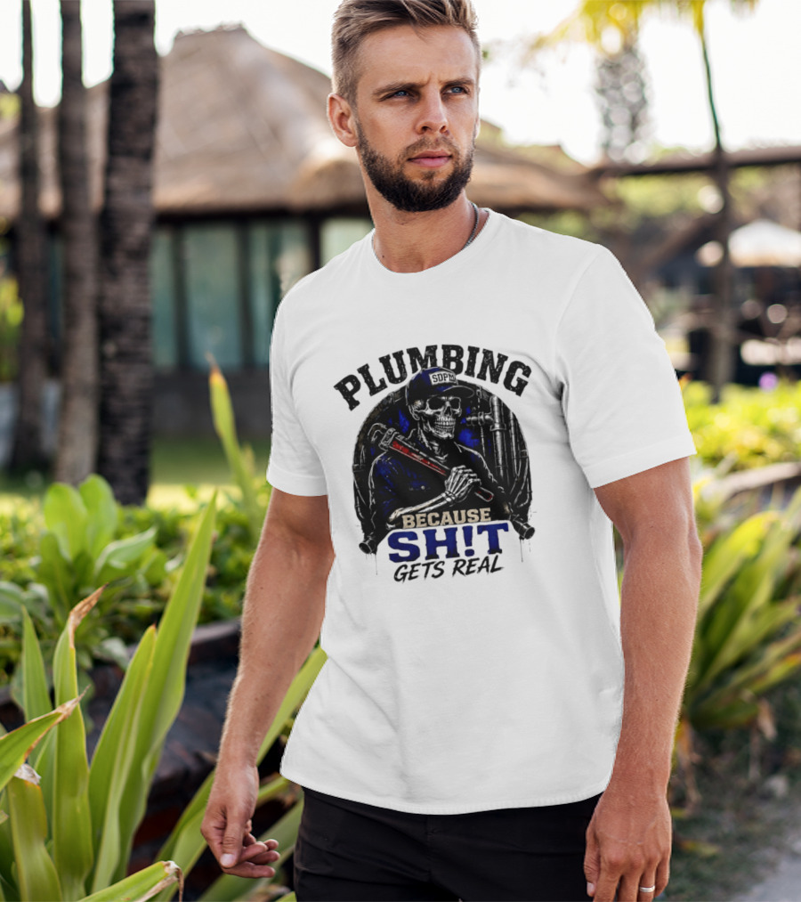 Plumbing Because Shit Gets Real Plumber Humor T-Shirt