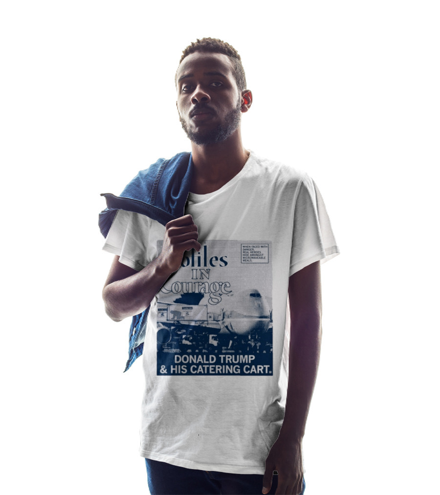 Profiles In Courage Donald Trump And His Catering Cart T-Shirt