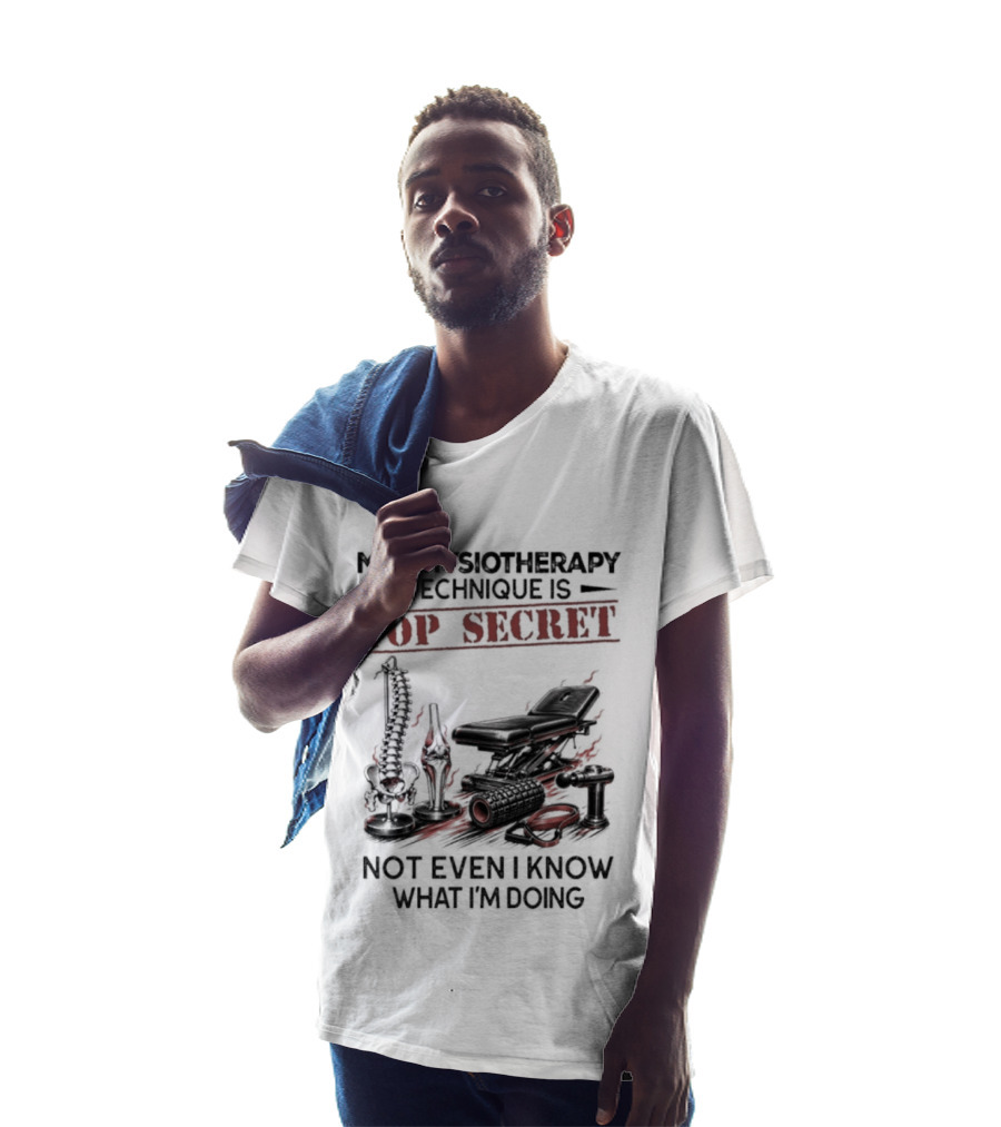 My Physiotherapy Technique Is Top Secret Not Even I Know What I'm Doing With Spinal Cord And Adjustment Table T-Shirt