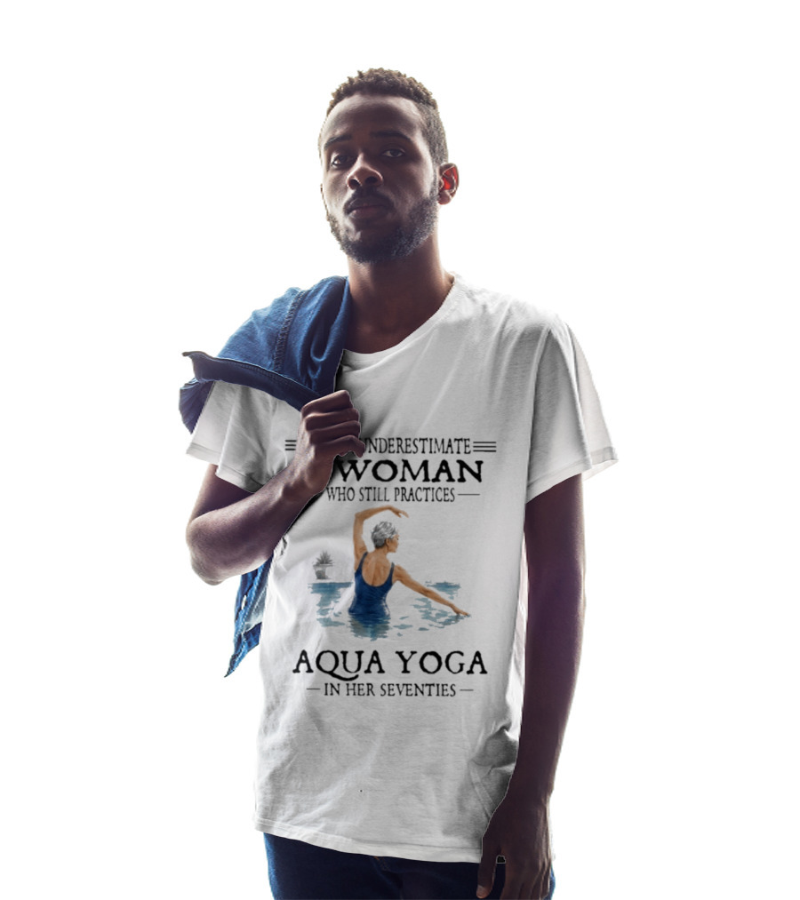 Never Underestimate A Woman In Her Seventies Who Still Practices Aqua Yoga T-Shirt