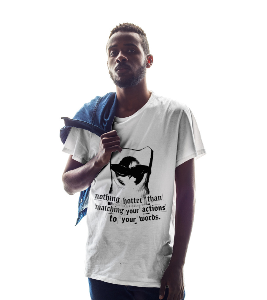 Nothing Hotter Than Matching Your Actions To Your Words Cat T-Shirt