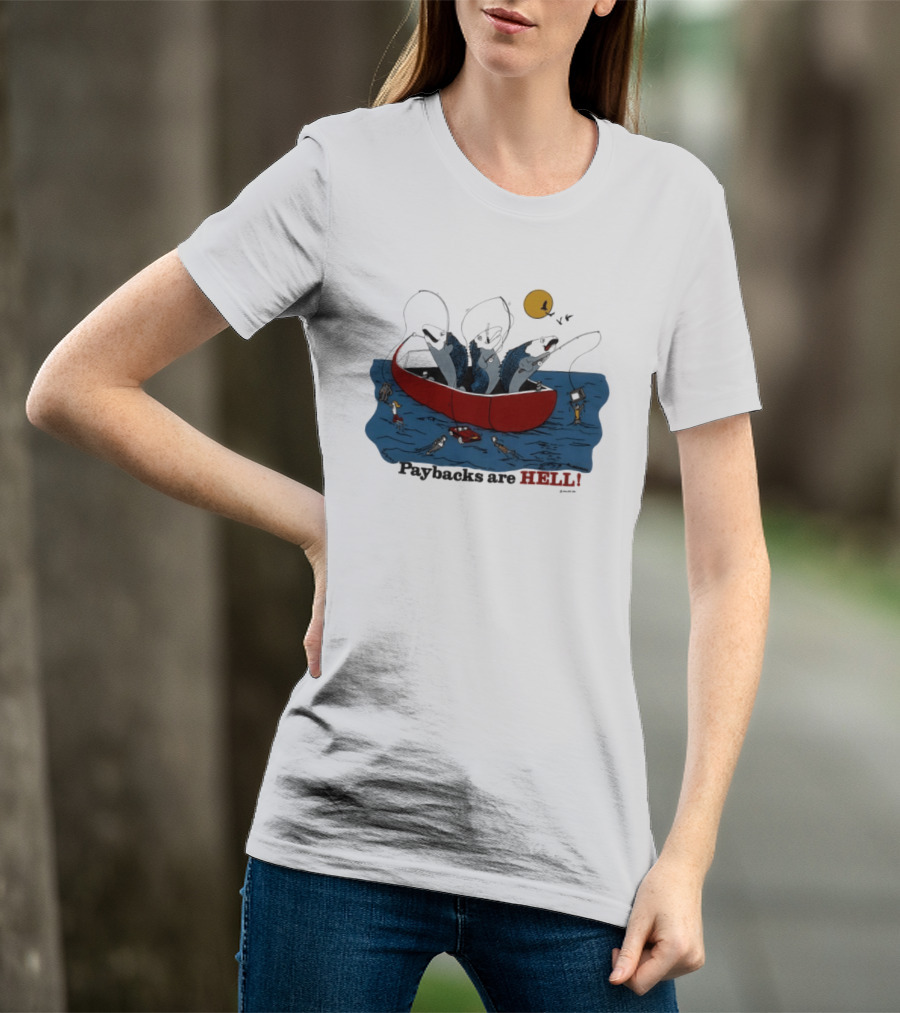 Paybacks Are Hell Fishing Canoe Adventure With Fish In Boat T-Shirt