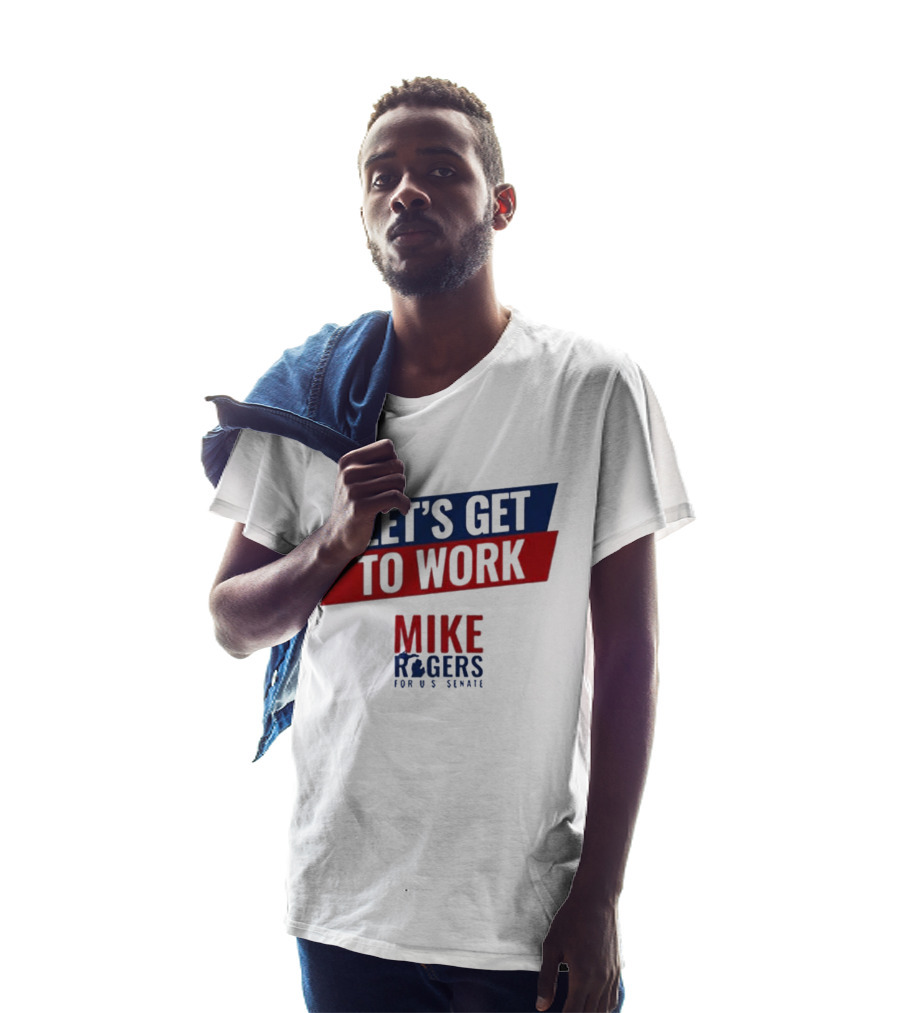 Let's Get To Work Mike Rogers For U.S. Senate T-Shirt