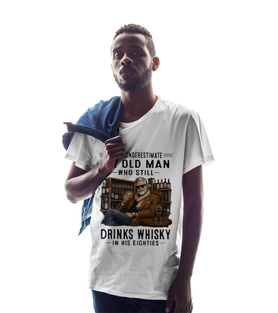 Never Underestimate An Old Man Who Still Drinks Whisky In His Eighties T-Shirt