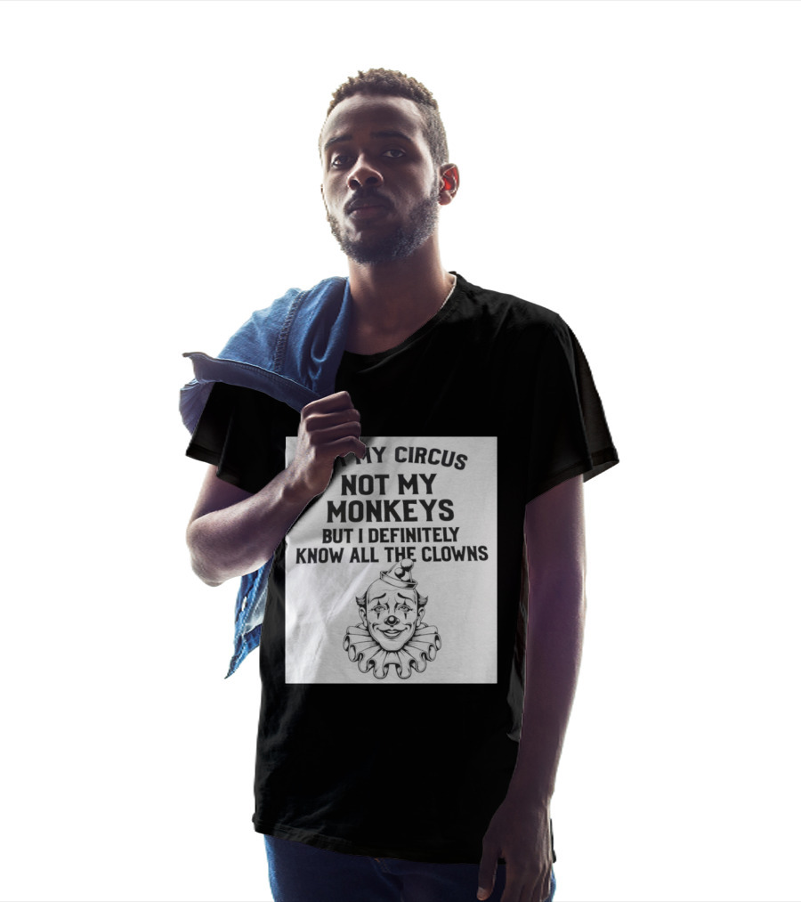 Not My Circus Not My Monkeys But I Definitely Know All The Clowns T-Shirt