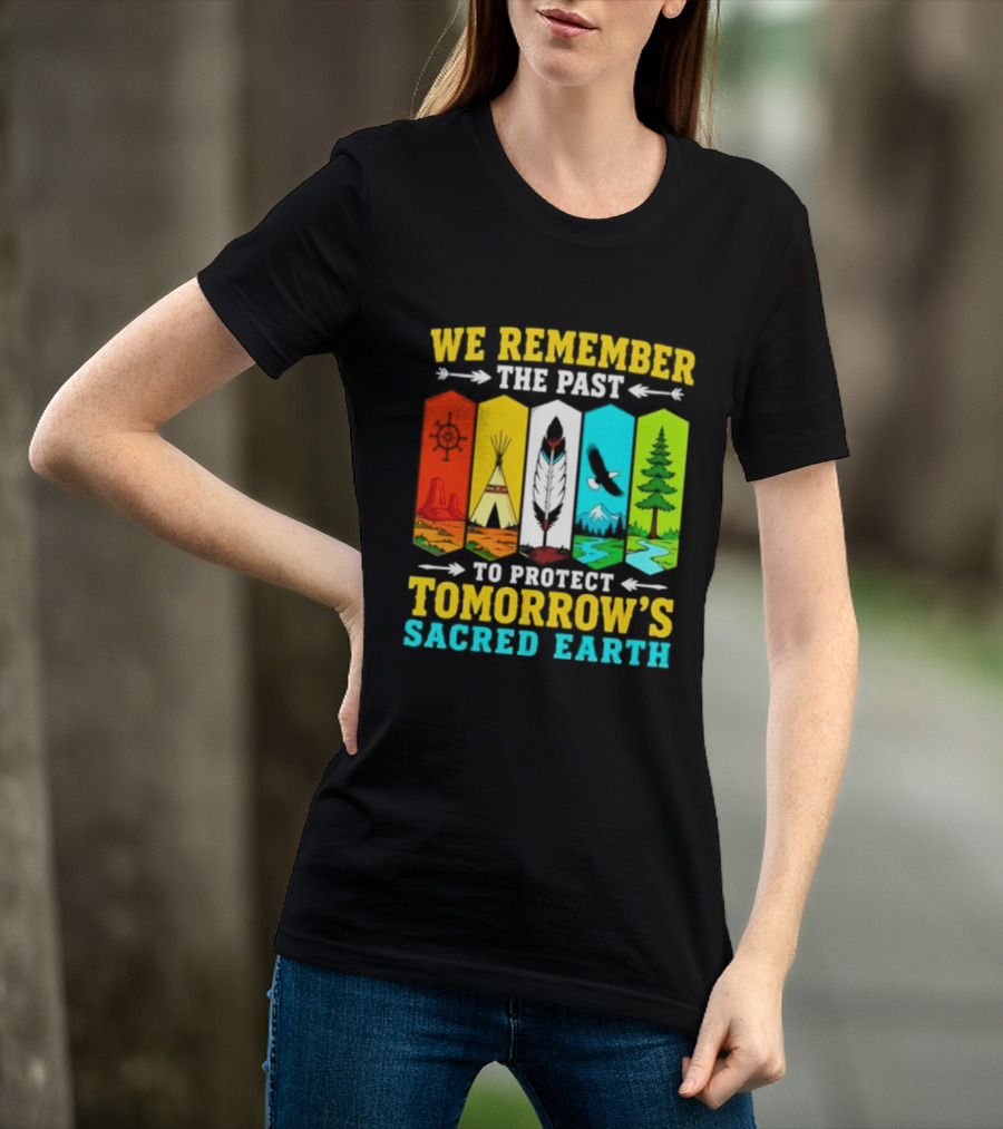 We Remember The Past To Protect Tomorrow's Sacred Earth Teepee Nature Scenes T-Shirt