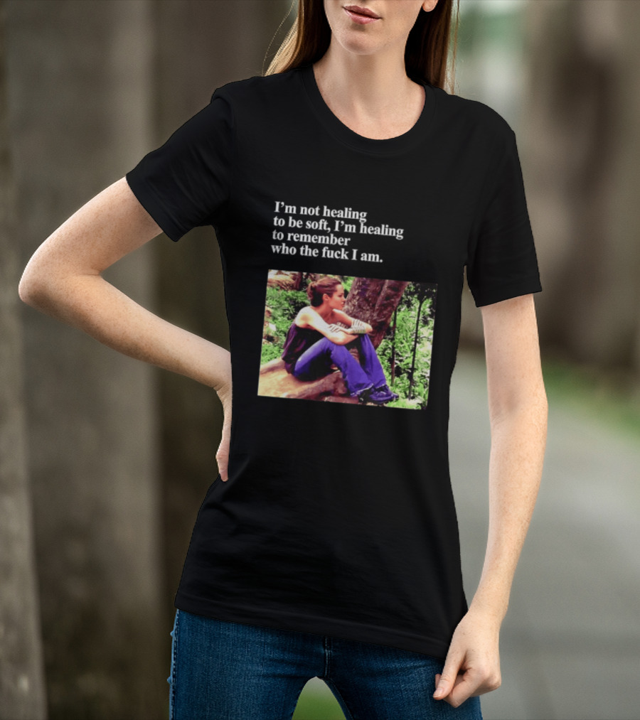 Angelina Jolie I'm Not Healing To Be Soft I'm Healing To Remember Who I Am T-Shirt
