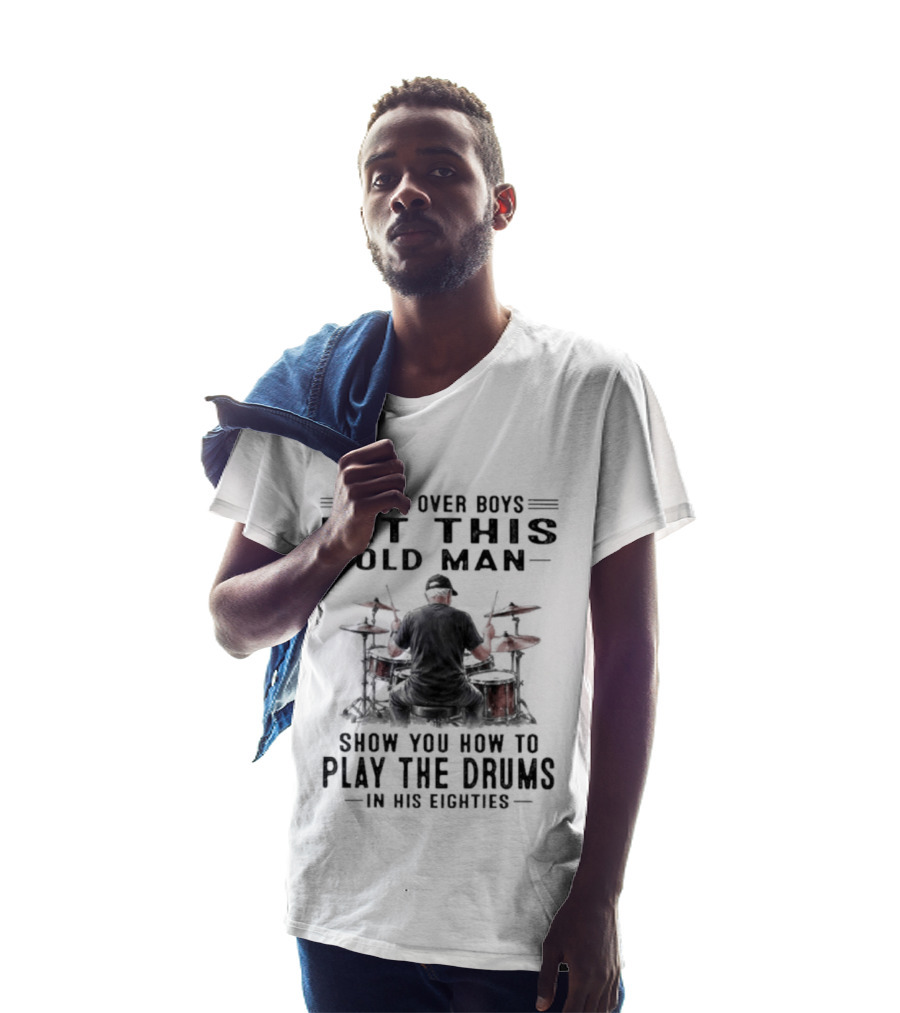 Move Over Boys Let This Old Man Show You How To Play The Drums In His Eighties T-Shirt