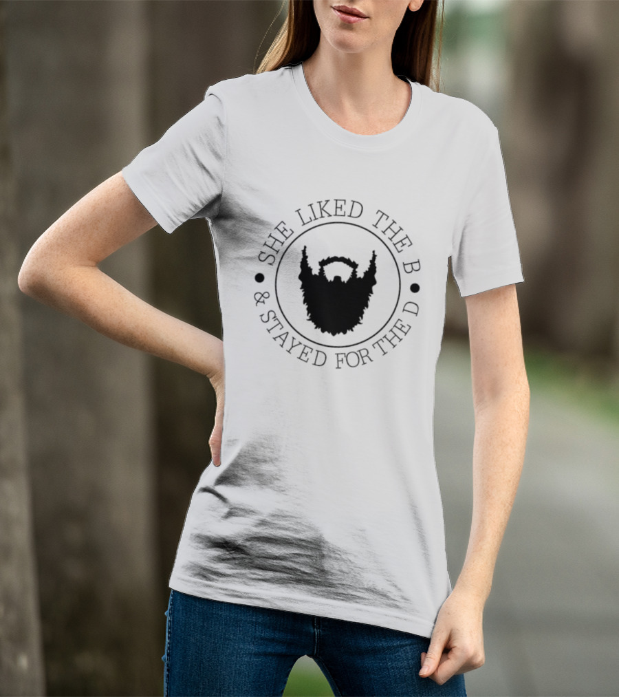 She Liked The B And Stayed For The D Beard Humor T-Shirt