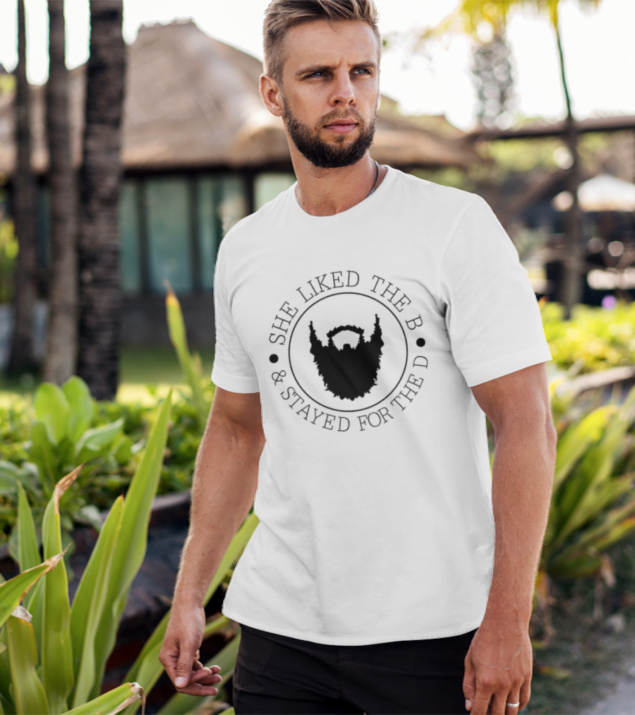 She Liked The B And Stayed For The D Beard Humor T-Shirt