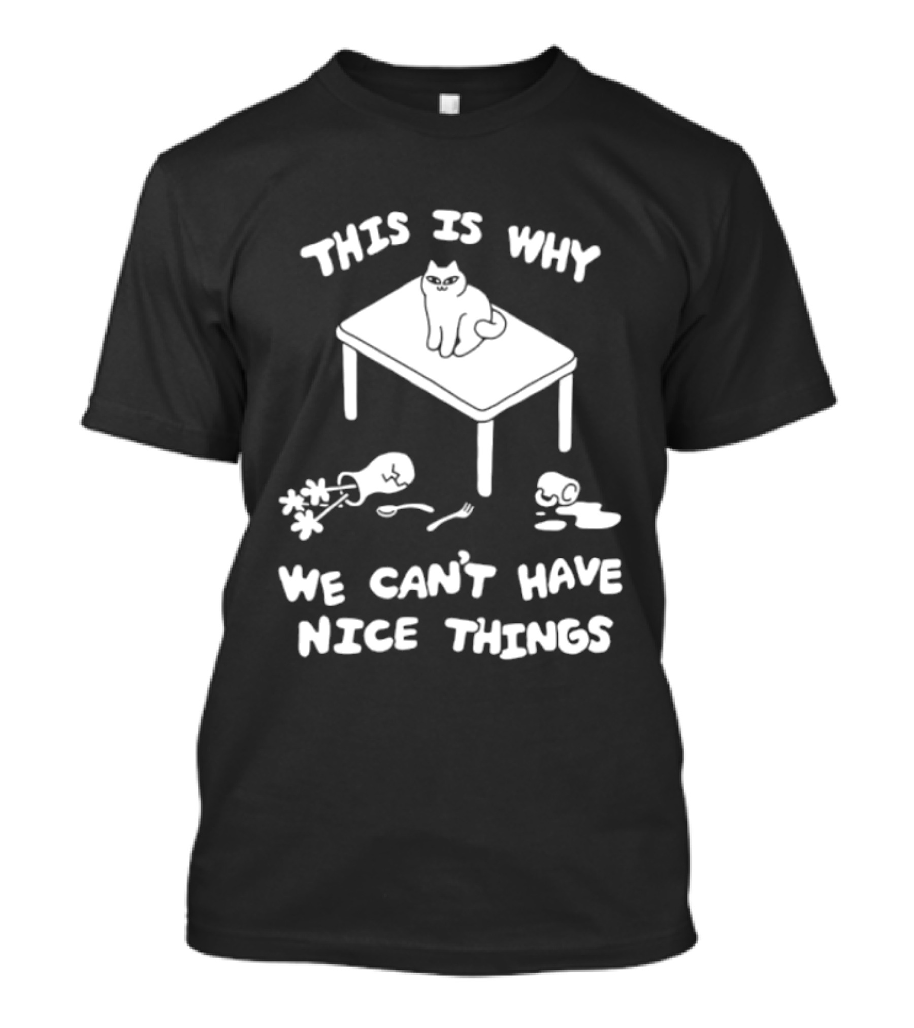 This Is Why We Can't Have Nice Things Cat On Table Spilled Cup And Fork T-Shirt