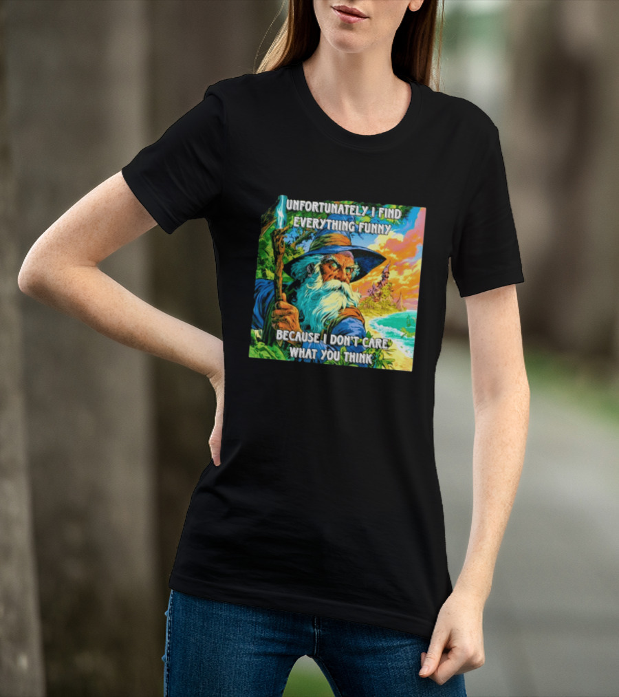 Unfortunately I Find Everything Funny Because I Don't Care What You Think Wizard Adventure T-Shirt