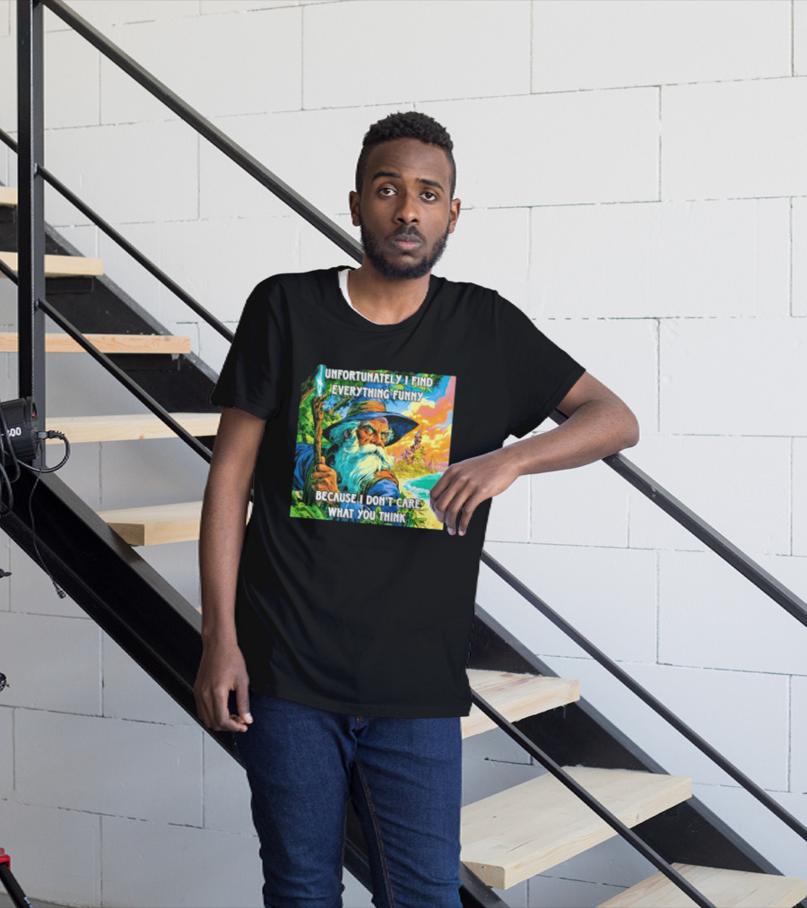 Unfortunately I Find Everything Funny Because I Don't Care What You Think Wizard Adventure T-Shirt