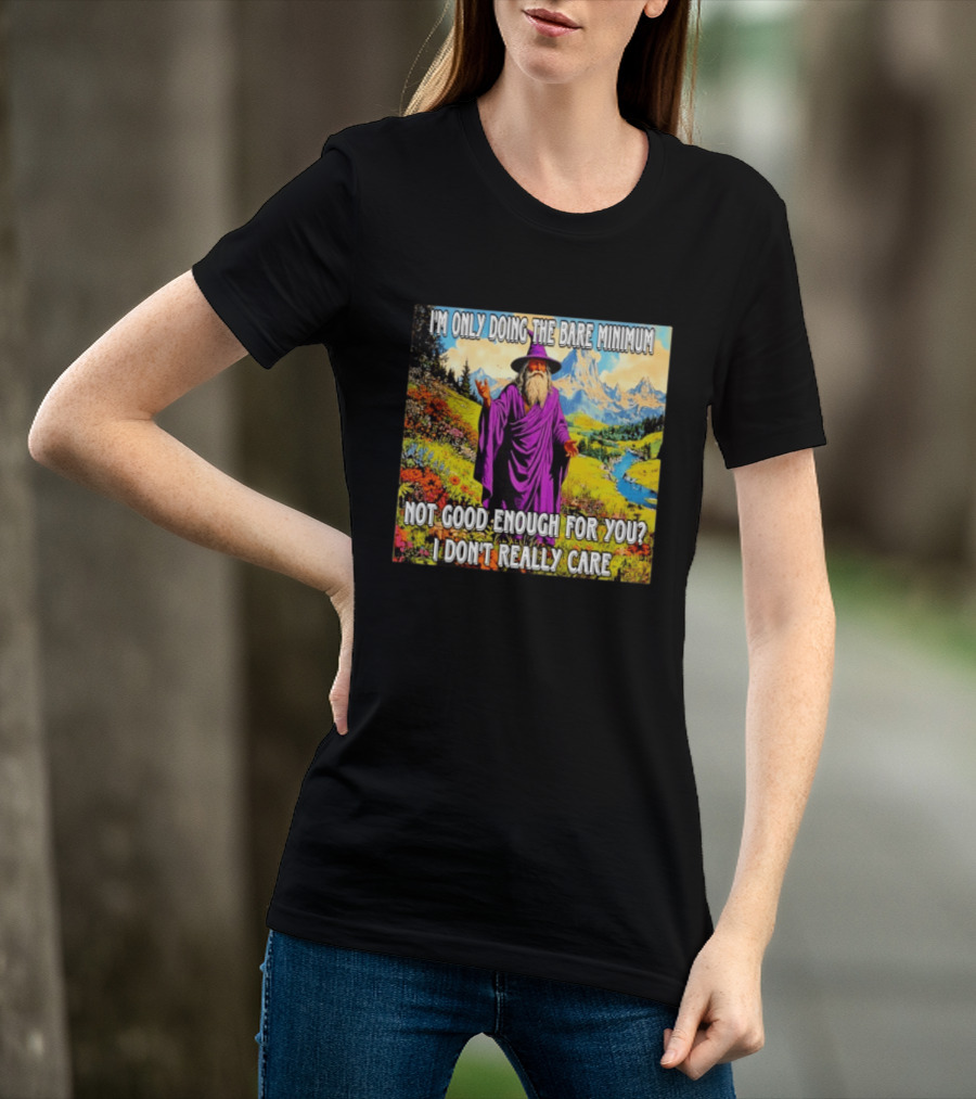 I'm Only Doing The Bare Minimum Wizard Not Good Enough For You I Don't Really Care T-Shirt