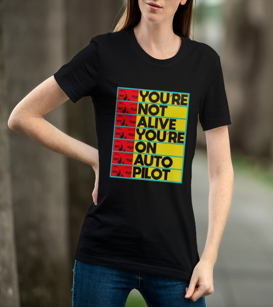 YOU'RE NOT ALIVE YOU'RE ON AUTO PILOT Stacked Bold Yellow Black Text With Red Eyeball Panels T-Shirt
