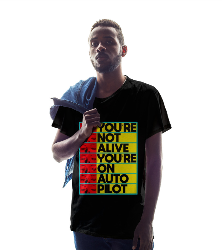 YOU'RE NOT ALIVE YOU'RE ON AUTO PILOT Stacked Bold Yellow Black Text With Red Eyeball Panels T-Shirt