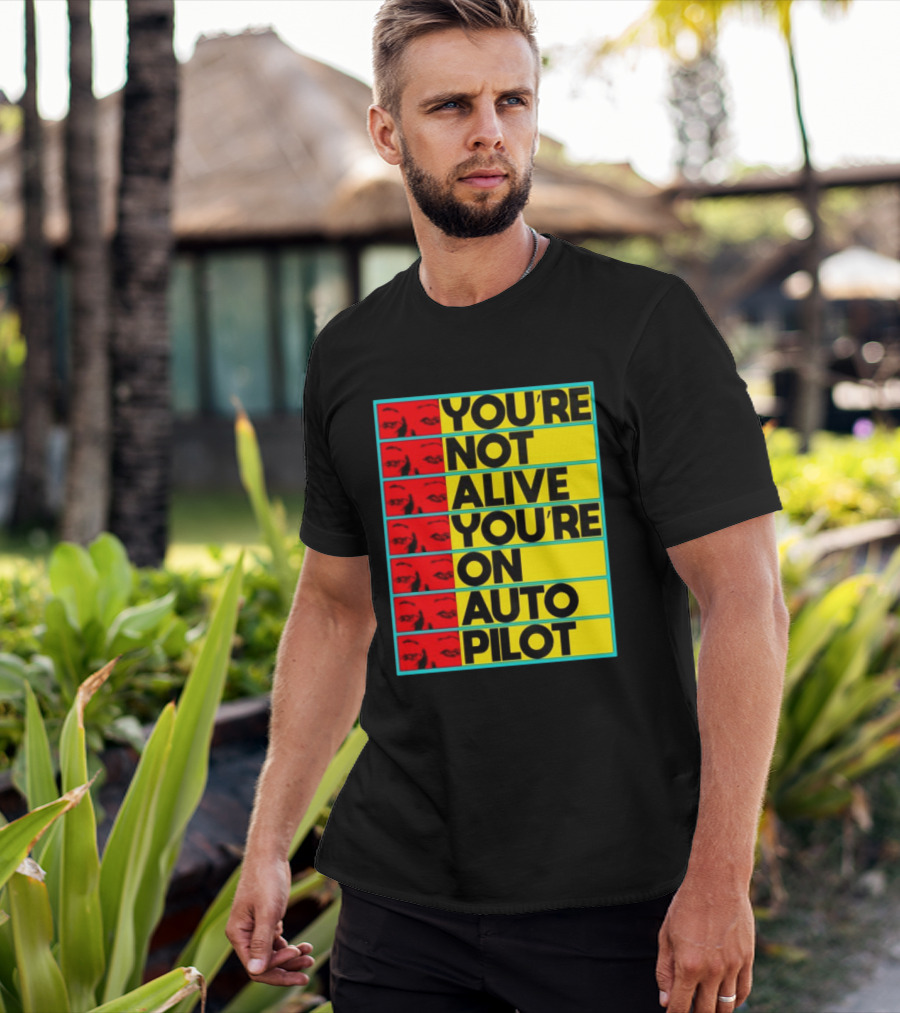 YOU'RE NOT ALIVE YOU'RE ON AUTO PILOT Stacked Bold Yellow Black Text With Red Eyeball Panels T-Shirt